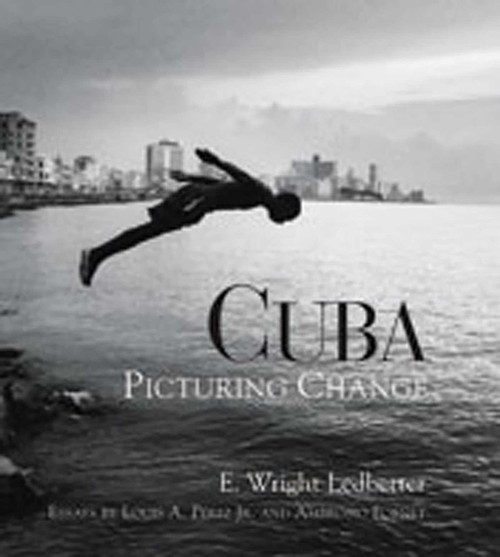 Cuba (Picturing Change) by E. Wright Ledbetter, Louis A. Perez, Ambrosio Fornet, 9780826329233