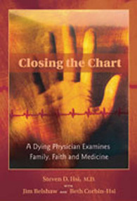 Closing the Chart (A Dying Physician Examines Family, Faith, and Medicine) by Steven D. Hsi, Jim Belshaw, Beth Corbin-Hsi, 9780826330383