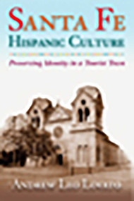Santa Fe Hispanic Culture (Preserving Identity in a Tourist Town) by Andrew Leo Lovato, 9780826332264