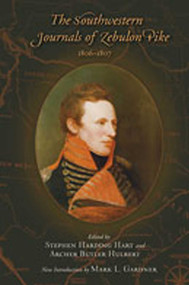 The Southwestern Journals of Zebulon Pike, 1806-1807 by Stephen Harding Hart, Archer Butler Hulbert, Gardner L. Mark, 9780826333902