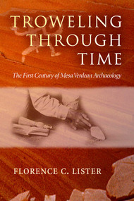 Troweling Through Time (The First Century of Mesa Verdean Archaeology) by Florence C. Lister, 9780826335029