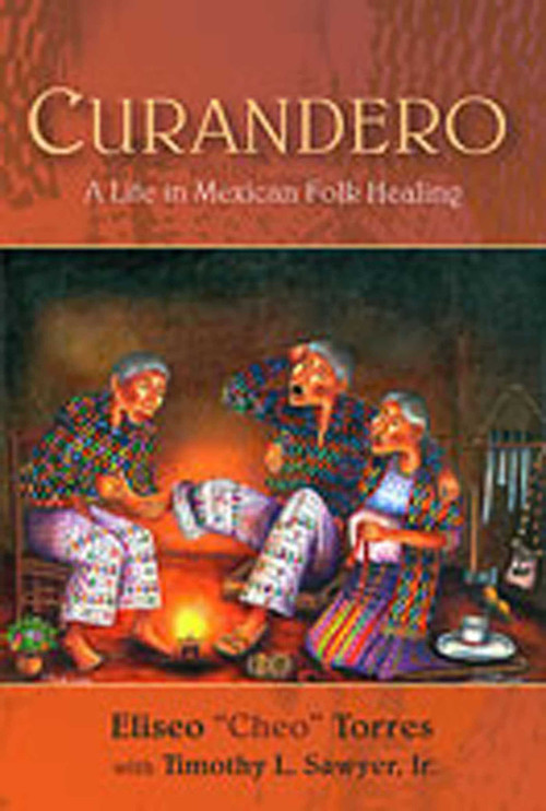 Curandero (A Life in Mexican Folk Healing) by Eliseo “Cheo” Torres, Timothy L. Sawyer, 9780826336408