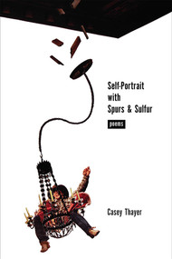 Self-Portrait with Spurs and Sulfur (Poems) by Casey Thayer, 9780826337078