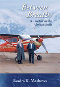 Between Breaths (A Teacher in the Alaskan Bush) by Sandra K. Mathews, 9780826338778