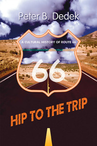 Hip to the Trip (A Cultural History of Route 66) by Peter B. Dedek, 9780826341945
