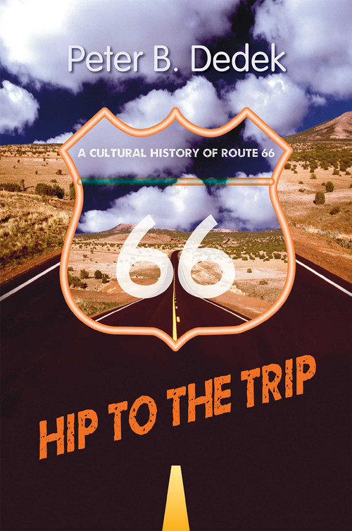 Hip to the Trip (A Cultural History of Route 66) by Peter B. Dedek, 9780826341945