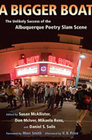 A Bigger Boat (The Unlikely Success of the Albuquerque Poetry Slam Scene) by Susan McAllister, Don McIver, Renz Mikaela, 9780826344830