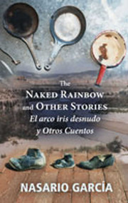 The Naked Rainbow and Other Stories (El arco iris desnudo y Otros Cuentos) by Nasario García, 9780826345998