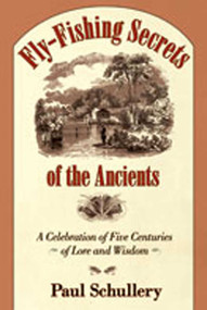 Fly-Fishing Secrets of the Ancients (A Celebration of Five Centuries of Lore and Wisdom) by Paul Schullery, 9780826346889