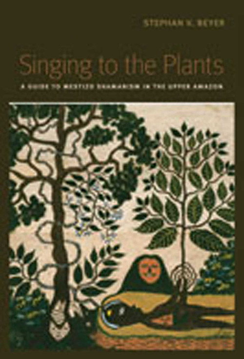 Singing to the Plants (A Guide to Mestizo Shamanism in the Upper Amazon) by Stephan V. Beyer, 9780826347305
