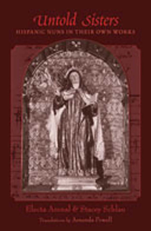 Untold Sisters (Hispanic Nuns in Their Own Works) by Electa Arenal, Stacey Schlau, Amanda Powell, 9780826347381