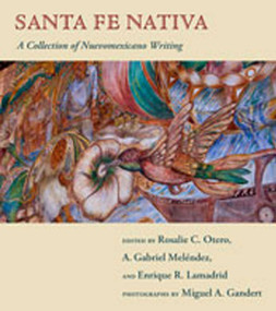 Santa Fe Nativa (A Collection of Nuevomexicano Writing) by Rosalie C. Otero, A. Gabriel Meléndez, Enrique R. Lamadrid, 9780826348180