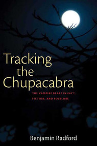 Tracking the Chupacabra (The Vampire Beast in Fact, Fiction, and Folklore) by Benjamin Radford, 9780826350152