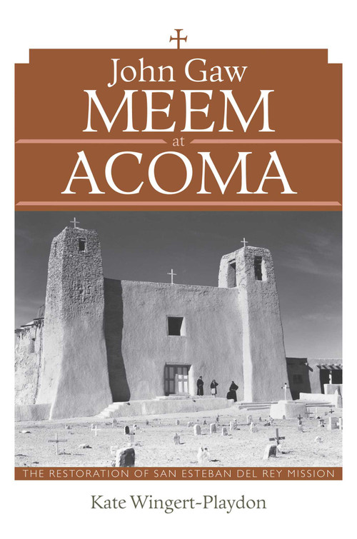 John Gaw Meem at Acoma (The Restoration of San Esteban del Rey Mission) by Kate Wingert-Playdon, 9780826352095