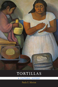 Tortillas (A Cultural History) by Paula E. Morton, 9780826352149