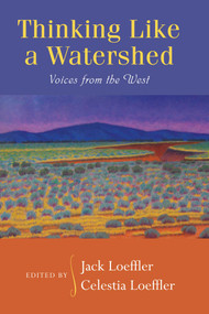 Thinking Like a Watershed (Voices from the West) by Jack Loeffler, Celestia Loeffler, 9780826352330
