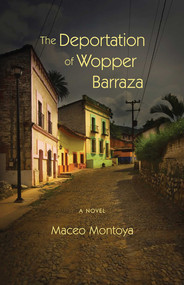 The Deportation of Wopper Barraza (A Novel) by Maceo Montoya, 9780826354365