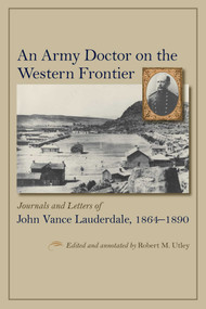 An Army Doctor on the Western Frontier (Journals and Letters of John Vance Lauderdale, 1864-1890) by Robert M. Utley, 9780826354532
