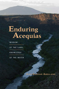 Enduring Acequias (Wisdom of the Land, Knowledge of the Water) by Juan Estevan Arellano, 9780826355072