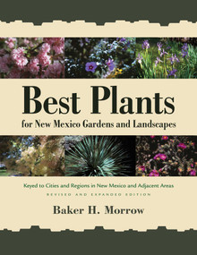 Best Plants for New Mexico Gardens and Landscapes (Keyed to Cities and Regions in New Mexico and Adjacent Areas, Revised and Expanded Edition) by Baker H. Morrow, 9780826356369