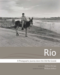 Río (A Photographic Journey down the Old Río Grande) by Melissa Savage, William deBuys, 9780826356895