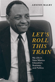Let's Roll This Train (My Life in New Mexico Education, Business, and Politics) by Lenton Malry, 9780826357434