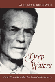 Deep Waters (Frank Waters Remembered in Letters and Commentary) by Alan Louis Kishbaugh, 9780826357526
