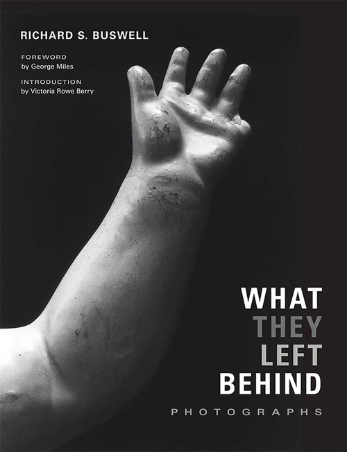 What They Left Behind (Photographs) by Richard S. Buswell, George Miles, Berry Rowe Victoria, 9780826357700