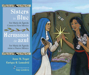 Sisters in Blue/Hermanas de azul (Sor María de Ágreda Comes to New Mexico/Sor María de Ágreda viene a Nuevo México) by Anna M. Nogar, Enrique R. Lamadrid, Amy Córdova, 9780826358219