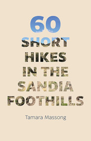 60 Short Hikes in the Sandia Foothills by Tamara Massong, 9780826358851