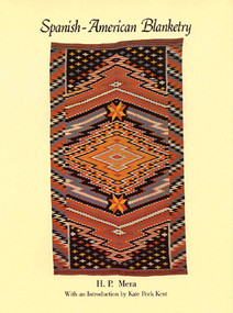 Spanish-American Blanketry (Its Relationship to Aboriginal Weaving in the Southwest) by H. P. Mera, Kate Peck Kent, 9780933452220