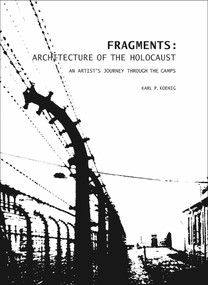 Fragments (Architecture of the Holocaust: An Artist's Journey Through the Camps) by Karl Koenig, Kathleen V. Jameson, Franklin Ruth, 9781934491355