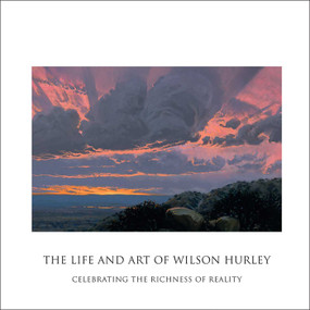 The Life and Art of Wilson Hurley (Celebrating the Richness of Reality) by Rosalyn Roembke Hurley, Susan Hallsten McGarry, Hassrick Peter, 9781934491676