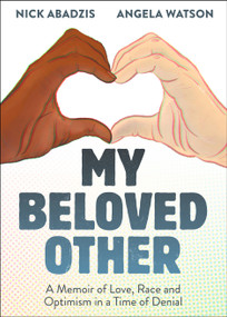 My Beloved Other (A Memoir of Love, Race, and Optimism in a Time of Denial) by Nick Abadzis, Angela Watson, 9781596433700