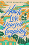 How to Lose Yourself Completely by Peter Bognanni, 9781250409348