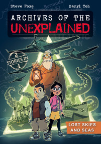 Archives of the Unexplained: Lost Skies and Seas by Steve Foxe, Daryl Toh, 9781250850249