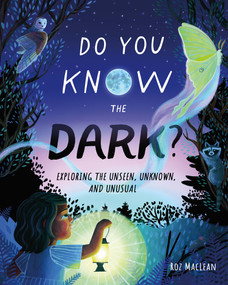Do You Know the Dark? (Exploring the Unseen, Unknown, and Unusual) by Roz MacLean, Roz MacLean, 9781250392206