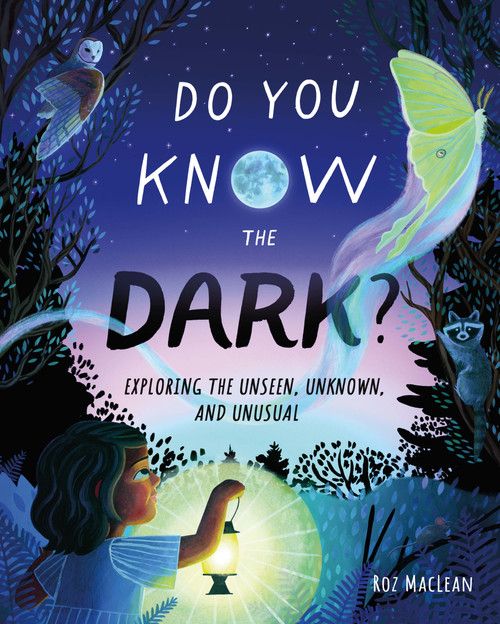 Do You Know the Dark? (Exploring the Unseen, Unknown, and Unusual) by Roz MacLean, Roz MacLean, 9781250392206