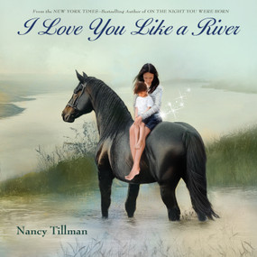 I Love You Like a River (Celebrating Love, Family, and Milestones for Baby Showers, Birthdays, Graduation) by Nancy Tillman, 9781250409805