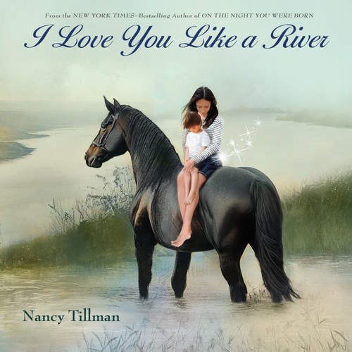 I Love You Like a River (Celebrating Love, Family, and Milestones for Baby Showers, Birthdays, Graduation) by Nancy Tillman, 9781250409805