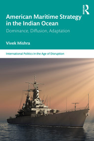 American Maritime Strategy in the Indian Ocean (Dominance, Diffusion, Adaptation) by Vivek Mishra, 9781041115960