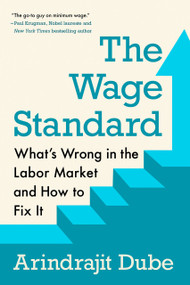 The Wage Standard (What's Wrong in the Labor Market and How to Fix It) by Arindrajit Dube, 9780593471418