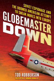Globemaster Down (Soviet Espionage and the Doomed American Attempt to Sneak Nukes into Europe) by Tod Robberson, 9780806544601
