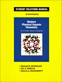 Student Solutions Manual to Accompany Modern Physical Organic Chemistry by Michael B. Sponsler, Eric V. Anslyn, Dennis A. Dougherty, 9781891389368