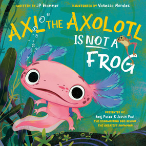 Axl the Axolotl Is Not a Frog by Benj Pasek, Justin Paul, John Paul Brammer, Vanessa Morales, 9780593693223