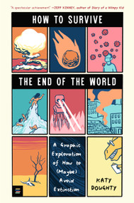 How to Survive the End of the World (A Graphic Exploration of How to (Maybe) Avoid Extinction) - 9781536242829 by Katy Doughty, Katy Doughty