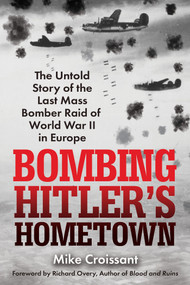 Bombing Hitler's Hometown (The Untold Story of the Last Mass Bomber Raid of World War II in Europe) - 9780806543031 by Mike Croissant, 9780806543031