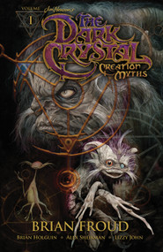 Jim Henson's The Dark Crystal: Creation Myths Vol. 1 by Jim Henson, Brian Froud, Brian Holguin, Alex Sheikman, Lizzy John, 9781608867042