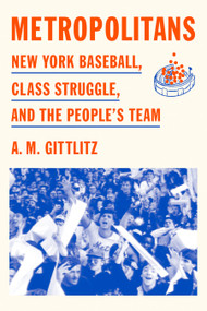 Metropolitans (New York Baseball, Class Struggle, and the People's Team) by A.M. Gittlitz, 9781662603006