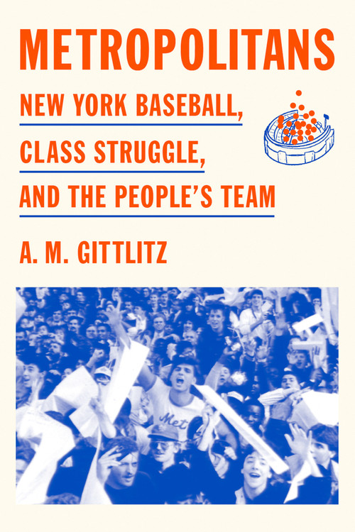 Metropolitans (New York Baseball, Class Struggle, and the People's Team) by A.M. Gittlitz, 9781662603006